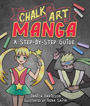 Chalk Art Manga: A Step-by-Step Guide de Danica Davidson