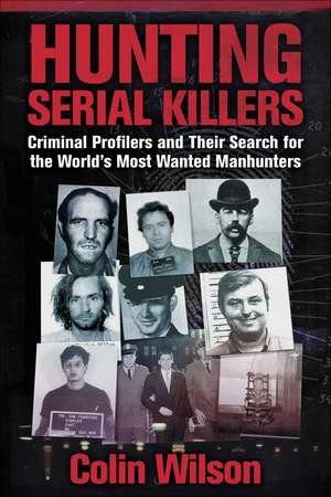 Hunting Serial Killers: Criminal Profilers and Their Search for the World's Most Wanted Manhunters de Colin Wilson