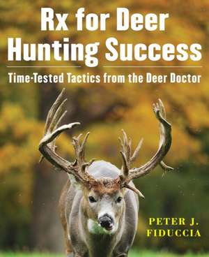 RX for Deer Hunting Success: Time-Tested Tactics from the Deer Doctor de Peter J. Fiduccia