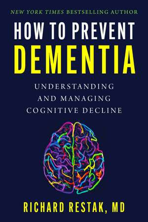 How to Prevent Dementia: Understanding and Managing Cognitive Decline de Richard Restak