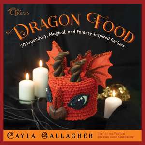 Dragon Food: 70 Legendary, Magical, and Fantasy-Inspired Recipes de Cayla Gallagher