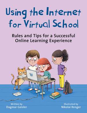 Using the Internet for Virtual School: Rules and Tips for a Successful Online Learning Experience de Dagmar Geisler