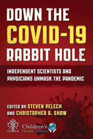 Down the COVID-19 Rabbit Hole: Independent Scientists and Physicians Unmask the Pandemic de Steven Pelech