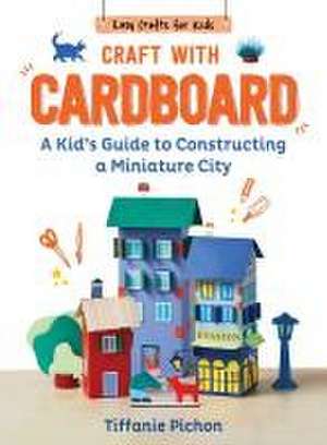 Craft with Cardboard: A Kid's Guide to Constructing a Miniature City de Tiffanie Pichon