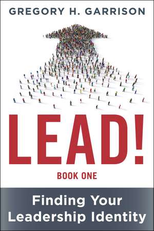 LEAD! Book 1: Finding Your Leadership Identity de Gregory H. Garrison