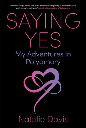 Saying Yes: My Adventures in Polyamory de Natalie Davis