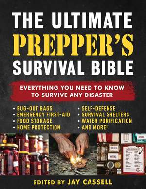 The Ultimate Prepper's Survival Bible: Everything You Need to Know to Survive Any Disaster—Includes Tips and Expert Knowledge about Bug-Out Bags, Emergency First-Aid, Food and Water Tips, Home and Self-Defense, Survival Shelters, and More! de Jay Cassell