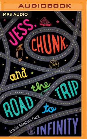 Jess, Chunk, and the Road Trip to Infinity de Kristin Elizabeth Clark