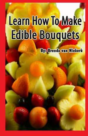 Learn How to Make Edible Bouquets de Niekerk, Brenda Van