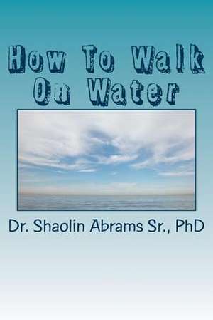 How to Walk on Water de Dr Shaolin Mb Abrams Sr