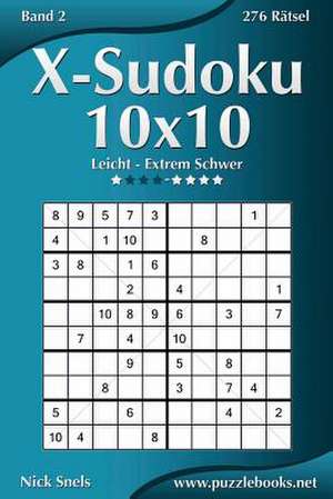 X-Sudoku 10x10 - Leicht Bis Extrem Schwer - Band 2 - 276 Ratsel de Nick Snels