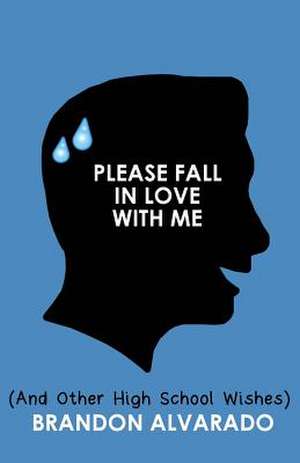 Please Fall in Love with Me (and Other High School Wishes) de Brandon Alvarado