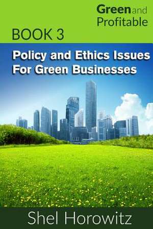 Policy and Ethics Issues for Green Businesses de Shel Horowitz