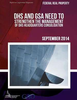 Federal Real Property Dhs and Gsa Need to Strengthen the Management of Dhs Headquarters Consolidation de United States Government Accountability