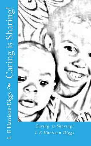 Caring Is Sharing! de L. E. Harrison-Diggs