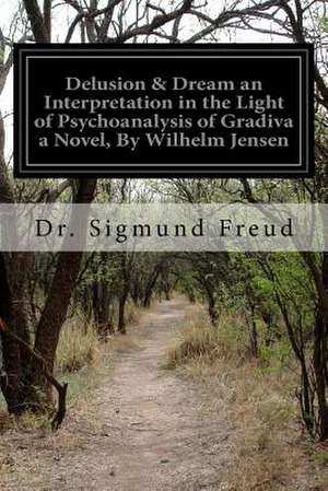 Delusion & Dream an Interpretation in the Light of Psychoanalysis of Gradiva a Novel, by Wilhelm Jensen de Dr Sigmund Freud