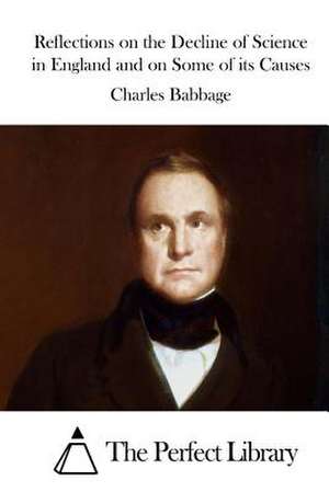 Reflections on the Decline of Science in England and on Some of Its Causes de Charles Babbage