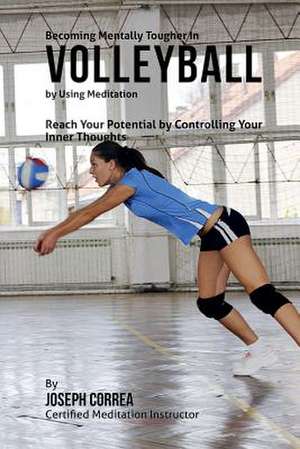 Becoming Mentally Tougher in Volleyball by Using Meditation de Correa (Certified Meditation Instructor)