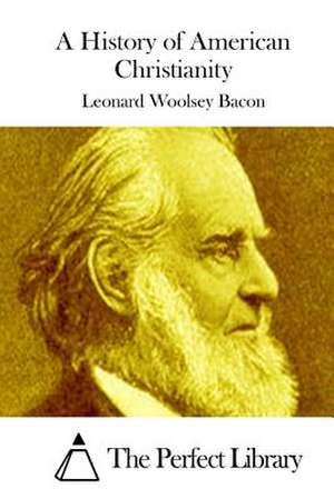 A History of American Christianity de Leonard Woolsey Bacon