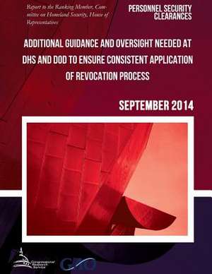 Personnel Security Clearances Additional Guidance and Oversight Needed at Dhs and Dod to Ensure Consistent Application of Revocation Process de United States Government Accountability