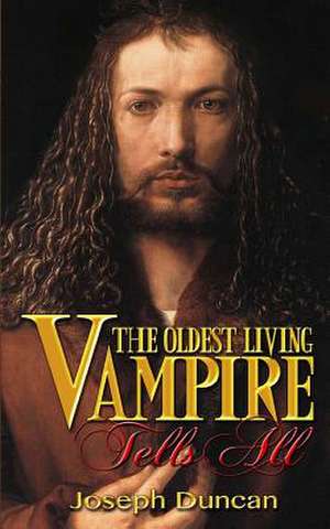 The Oldest Living Vampire Tells All de Joseph Duncan