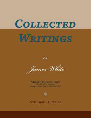 Collected Writings of James White, Vol. 1 of 2 de James Springer White