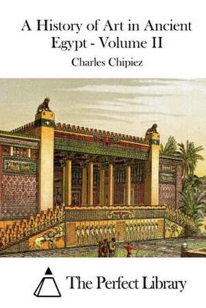 A History of Art in Ancient Egypt - Volume II de Charles Chipiez