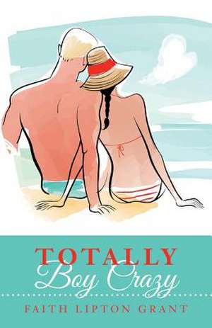 Totally Boy Crazy de Faith Lipton Grant