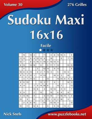 Sudoku Maxi 16x16 - Facile - Volume 30 - 276 Grilles de Nick Snels