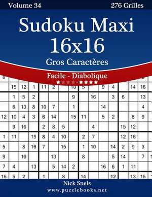 Sudoku Maxi 16x16 Gros Caracteres - Facile a Diabolique - Volume 34 - 276 Grilles de Nick Snels