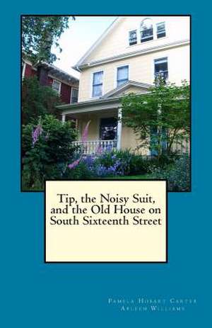 Tip, the Noisy Suit, and the Old House on South Sixteenth Street de Pamela Hobart Carter