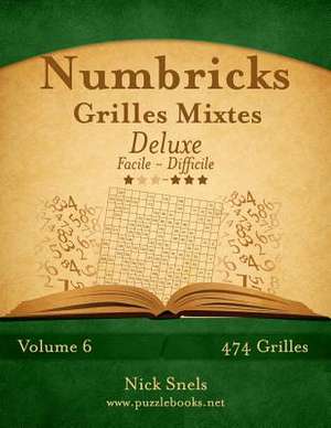 Numbricks Grilles Mixtes Deluxe - Facile a Difficile - Volume 6 - 474 Grilles de Nick Snels