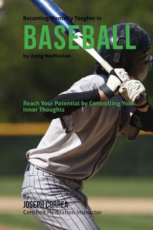 Becoming Mentally Tougher in Baseball by Using Meditation de Correa (Certified Meditation Instructor)