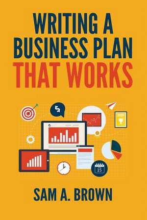 Writing a Business Plan That Works de Sam a. Brown