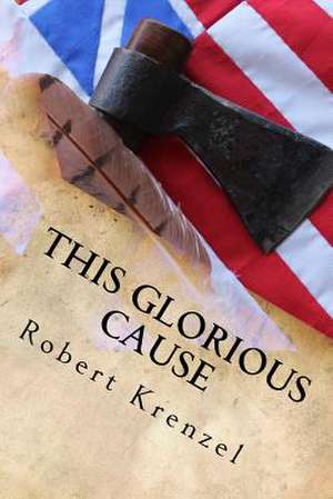 This Glorious Cause de Robert Krenzel