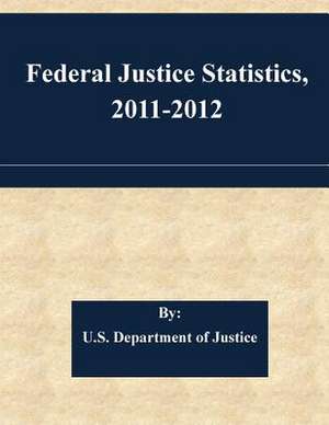 Federal Justice Statistics, 2011-2012 de U. S. Department Of Justice