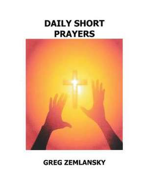 Daily Short Prayers de Greg Zemlansky