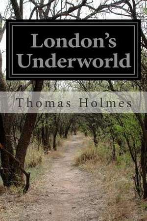 London's Underworld de Thomas Holmes