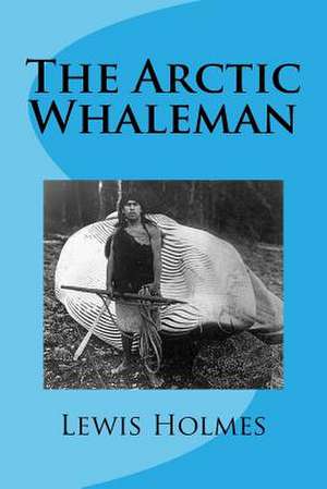 The Arctic Whaleman de MR Lewis Holmes