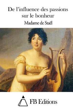 de L'Influence Des Passions Sur Le Bonheur de Madame De Stael