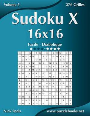 Sudoku X 16x16 - Facile a Diabolique - Volume 5 - 276 Grilles de Nick Snels