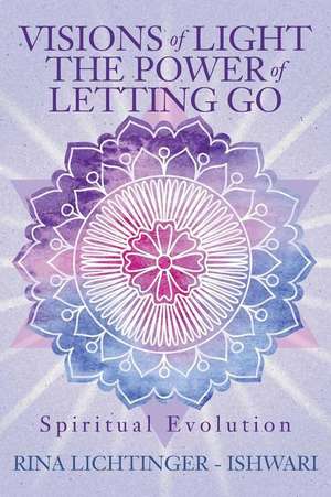 Visions of Light the Power of Letting Go de Rina Lichtinger -. Ishwari