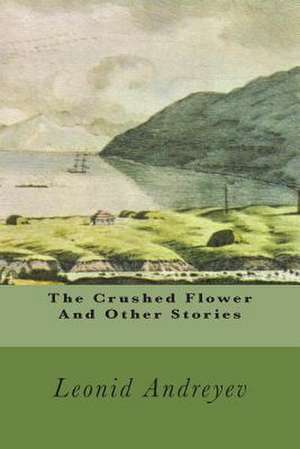 The Crushed Flower and Other Stories de MR Leonid Andreyev