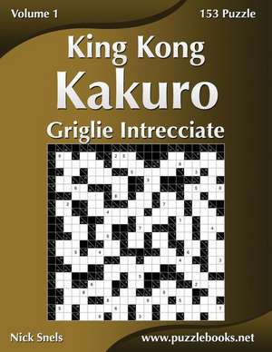 King Kong Kakuro Griglie Intrecciate - Volume 1 - 153 Puzzle de Nick Snels