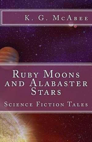 Ruby Moons and Alabaster Stars de K. G. McAbee