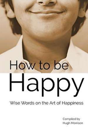 How to Be Happy de Hugh Morrison