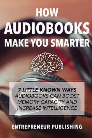 How Audiobooks Make You Smarter de Entrepreneur Publishing