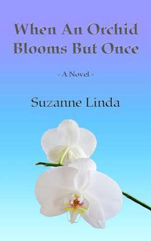 When an Orchid Blooms But Once de Suzanne Linda