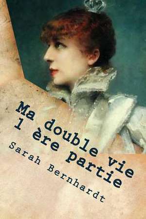 Ma Double Vie 1 Ere Partie de Mrs Sarah Bernhardt