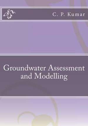 Groundwater Assessment and Modelling de MR C. P. Kumar